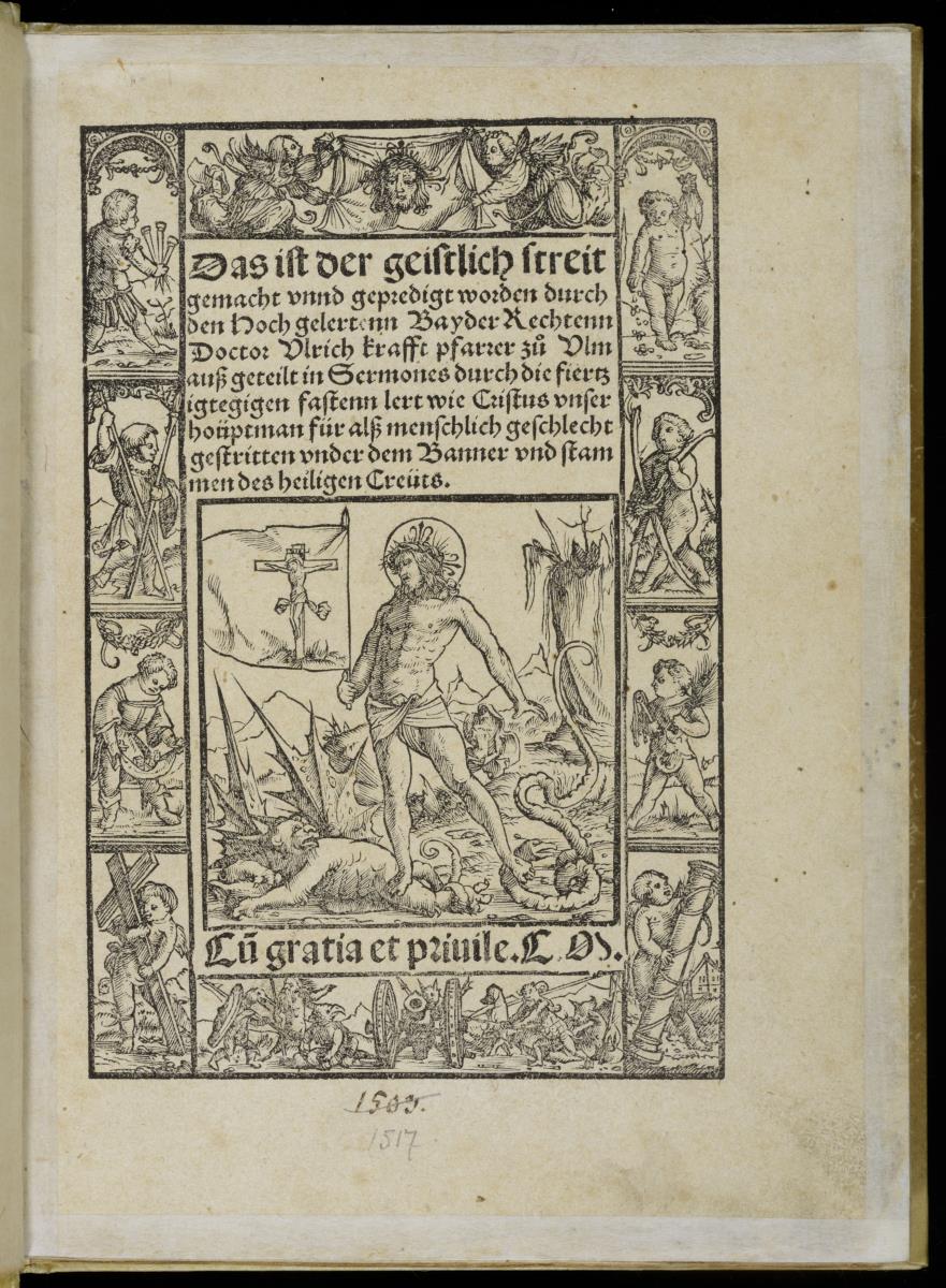 Ulrich Krafft: Das ist der geistlich streit gemacht vnnd gepredigt worden durch den Hochgelertenn Bayder Rechtenn Doctor Vlrich krafft pfarrer zu Vlm außgeteilt in Sermones durch die fiertzigtegigen fastenn lert wie Cristus vnser hoüptman für alß menschlich geschlecht gestritten vnder dem Banner vnd stammen des heiligen Creüts. Straßburg (nicht Basel) Verlag: Knobloch, 1517
