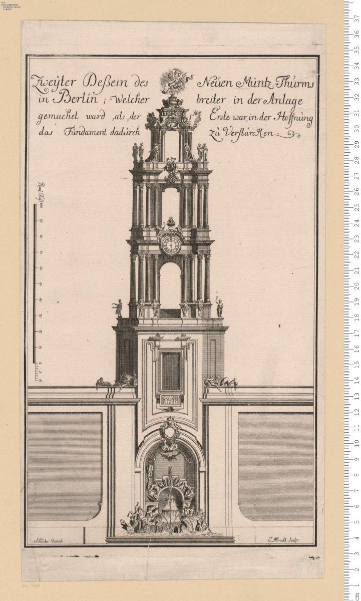 Erster [Zweyter] Dessein des Neüen Müntz Thurms In Berlin ... Schlüter Invent. C. Albrecht sculp. Dresten.