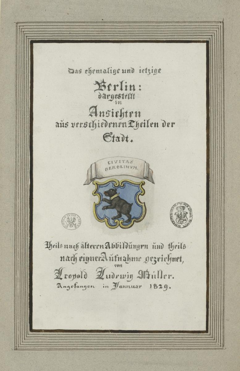 Das ehemalige und jetzige Berlin: dargestellt in Ansichten aus verschiedenen Theilen der Stadt. Theils nach älteren Abbildungen und theils nach eigner Aufnahme gezeichnet, von Leopold Ludwig Müller. Angefangen in Januar 1829.