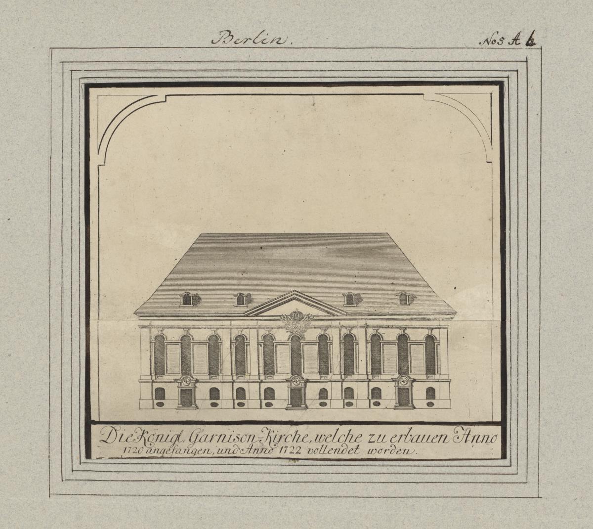 Berlin. Die Königl. Garnison-Kirche, welche zu erbauen Anno 1720 angefangen und Anno 1722 vollendet worden.