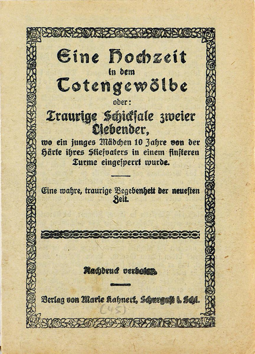Eine Hochzeit in dem Totengewölbe oder: Traurige Schicksale zweier Liebender, wo ein junges Mädchen 10 Jahre von der Härte ihres Stiefvaters in einem finsteren Turme eingesperrt wurde.
