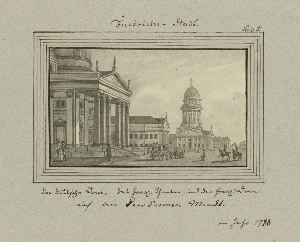 Friedrichs-Stadt. Der deutsche Dom, das franz: Theater, und der Franz: Dom, auf dem Gensd'armen Marckt. im Jahr 1788