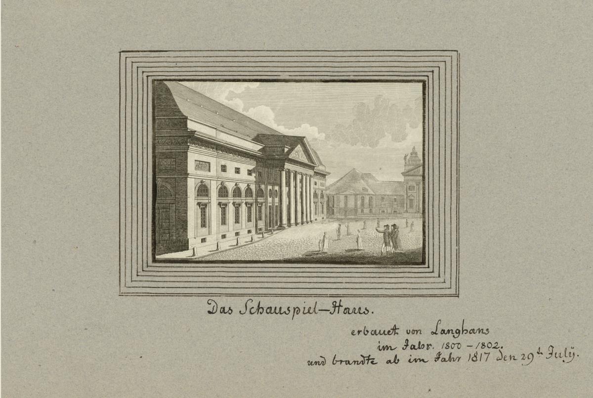 Das Schauspiel-Haus. erbauet von Langhans im Jahr 1800 - / 1802. und brandte ab im Jahr 1817 den 29ten July.