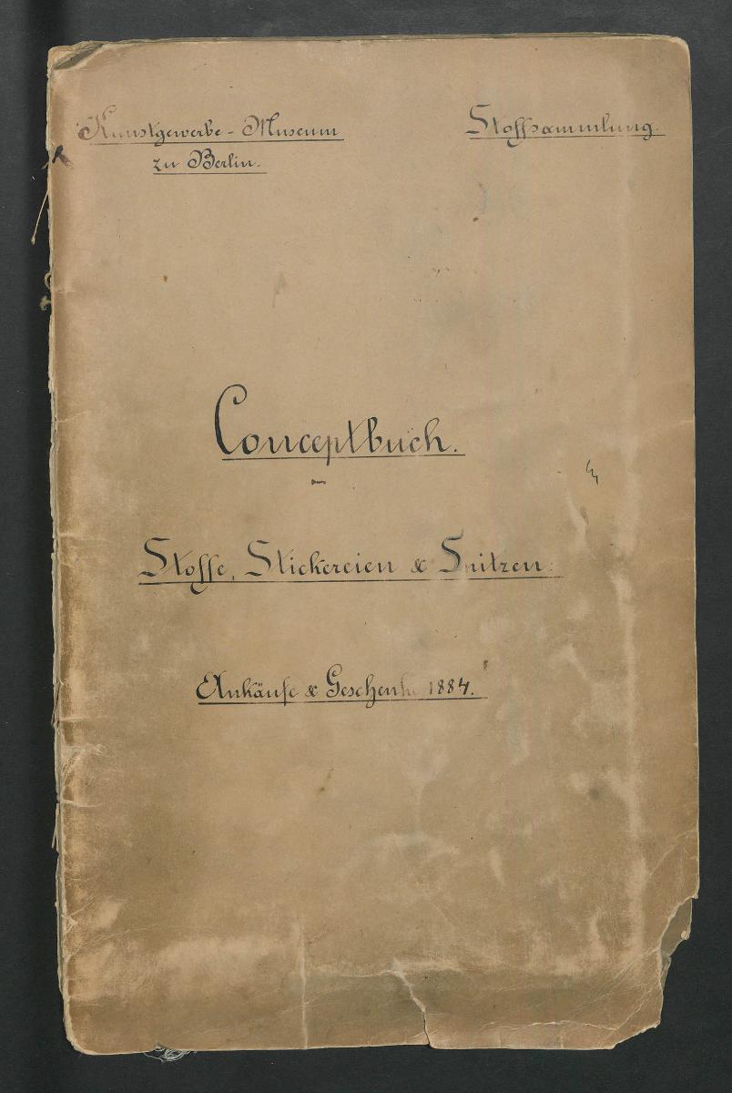 Kunstgewerbe-Museum zu Berlin. Stoffsammlung Conceptbuch. Stoffe, Stickereien & Spitzen Ankäufe & Geschenke 1884.