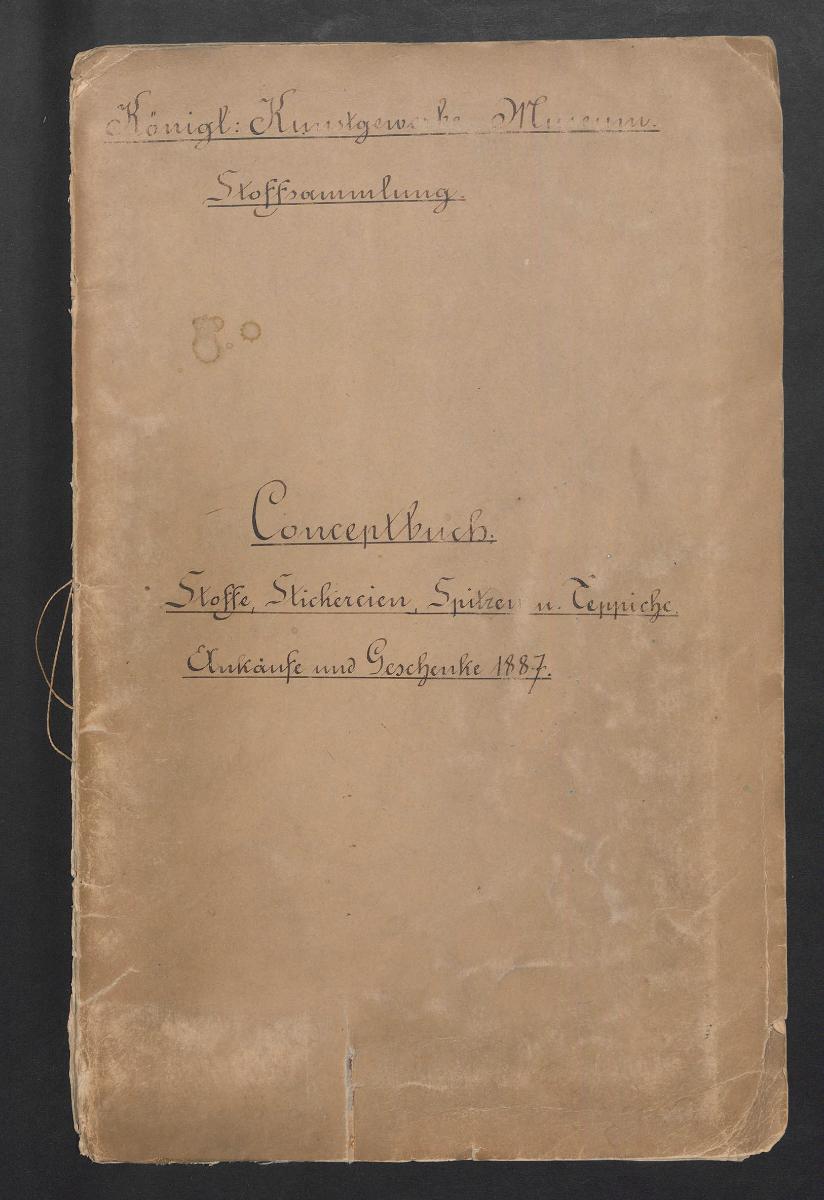Königl: Kunstgewerbe Museum Stoffsammlung Conceptbuch Stoffe, Stickereien, Spitzen und Teppiche Ankäufe und Geschenke 1887