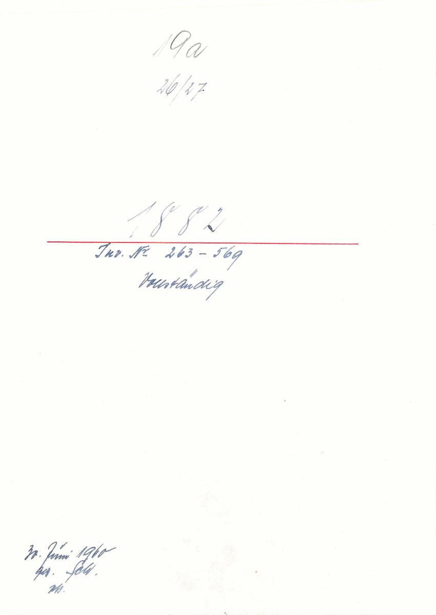 19a 26/27 1882 Inv.Nr. 263-569 vollständig 30. Juni 1960 gez. Sch. [Schönberger, Arno] v.B. [= Erwerbungsjahr 1882: 263-569 aus Inventarbuch Sammlung 1882]