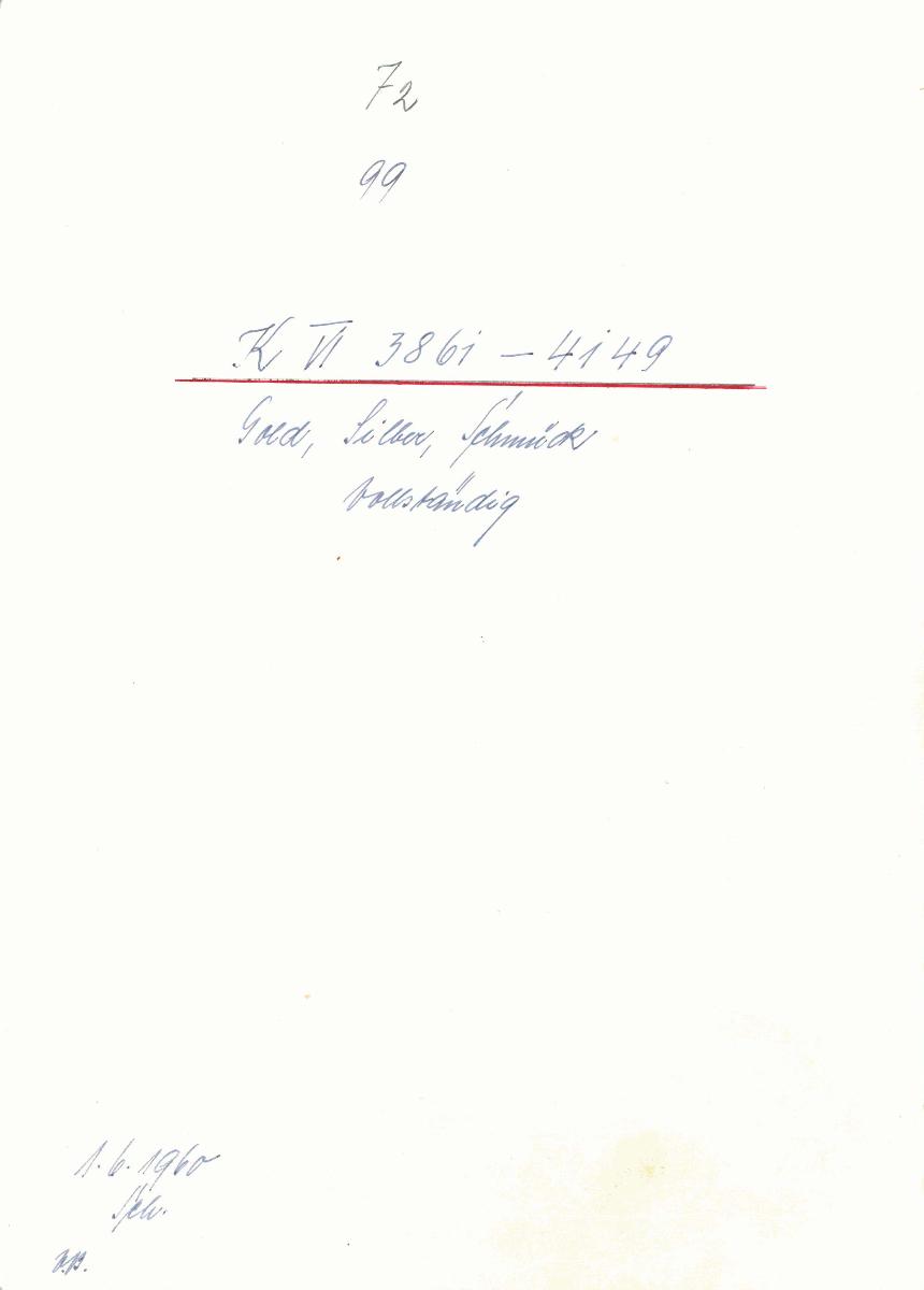 72 99 K VI 3861-4149 Gold, Silber, Schmuck vollständig 1.6.1960 Sch. [Schönberger, Arno] v.B. [= Lfd.-Nr. K 03861-K 04149 aus Inventarbuch VI Kunstkammer K 3861-4145 Gold, Silber, Schmuck]