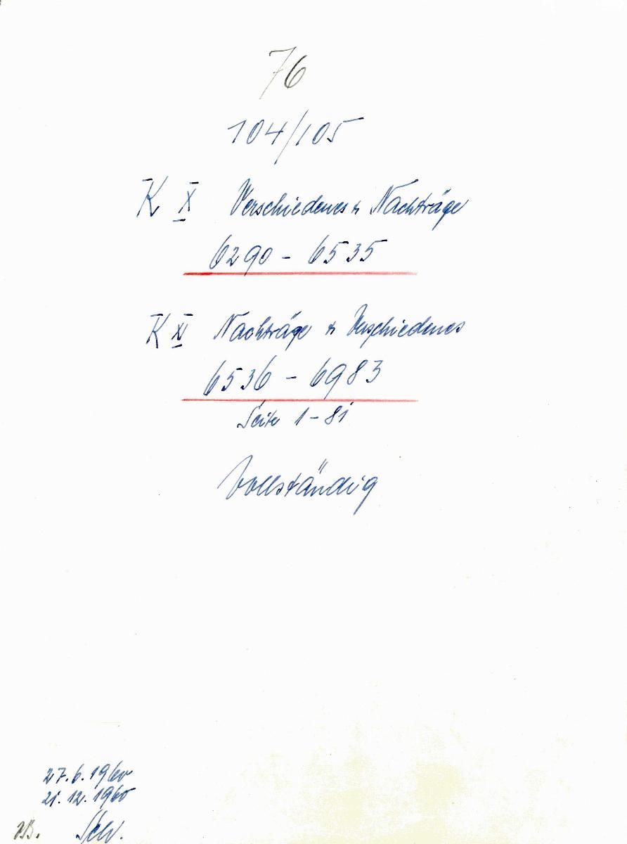 76 104/105 K X Verschiedenes, Nachträge 6290-6535  K XI Nachträge, Verschiedenes 6536-6983 Seite 1-81 vollständig 27.6.1960 gez. Sch. [Schönberger, Arno] v.B. [= Lfd.-Nr. K 6890-6535 aus Inventarbuch X Kunstkammer K 6290-6535 Verschiedenes, Nachträge; Lfd.-Nr. K 6536-6983 aus Inventarbuch XI Kunstkammer K 6536-6983 Nachträge, Verschiedenes]