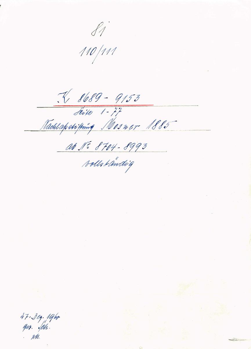 81 110/111 K 8689-9153 Seite 1-77 Nachlaßstiftung Mosser 1885 ab Nr. 8704-8993 vollständig 27. Dez. 1960 gez. Sch. [Schönberger, Arno] v.B. [= Lfd.-Nr. K 8689-9153 aus Inventarbuch XV Kunstkammer K 8689-9541]