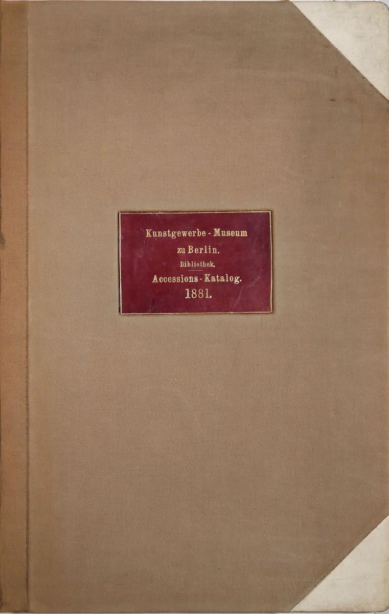 Kunstgewerbe - Museum zu Berlin. Bibliothek. Accessions-Katalog. 1881.