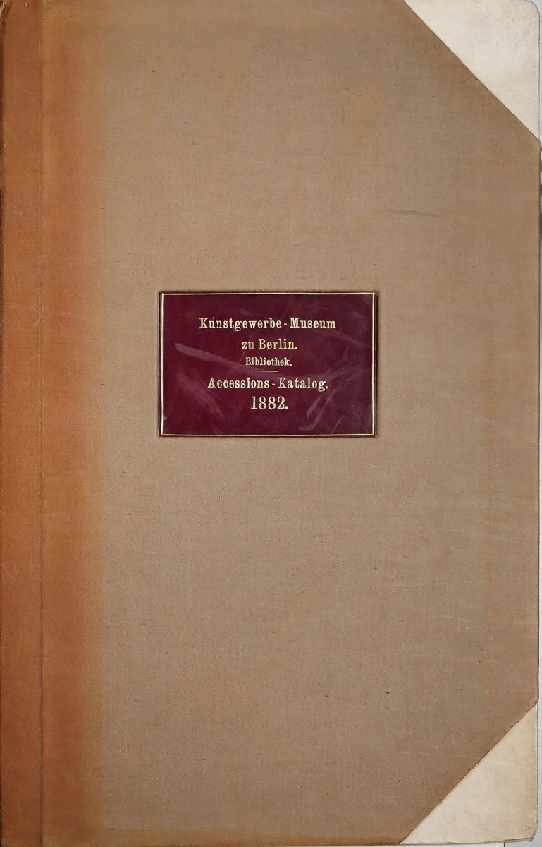 Kunstgewerbe - Museum zu Berlin. Bibliothek. Accessions-Katalog. 1882.
