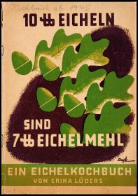 10 Pfund Eicheln sind 7 Pfund Eichelmehl. Ein Eichelkochbuch.